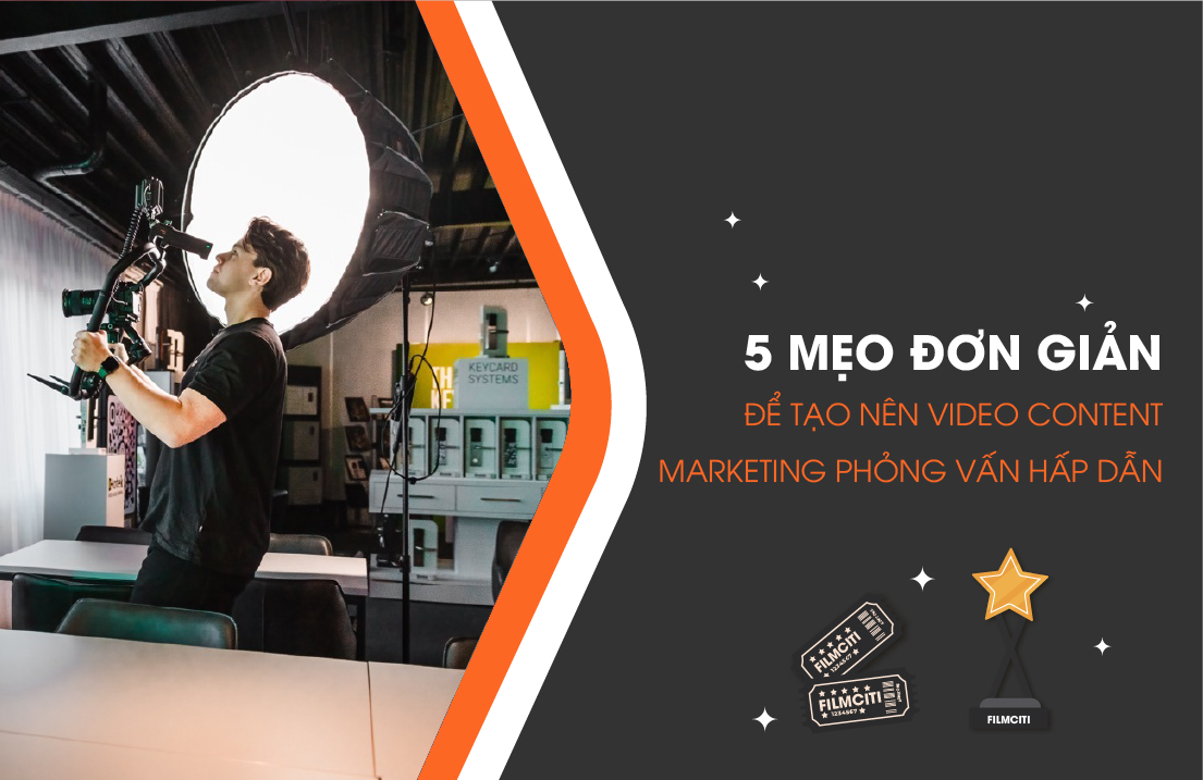 5 Mẹo Đơn Giản Để Tạo Nên Video Content Marketing Phỏng Vấn Hấp Dẫn