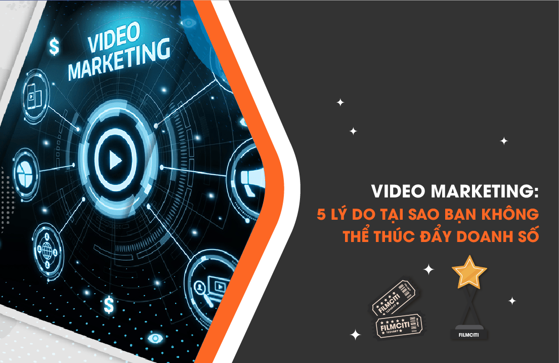 Video Marketing: 5 Lý Do Tại Sao Bạn Không Thể Thúc Đẩy Doanh Số