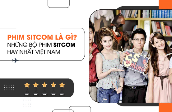 Phim Sitcom Là Gì? Những Bộ Phim Sitcom Hay Nhất Việt Nam